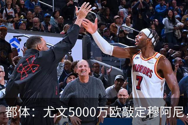 都体：尤文5000万欧敲定穆阿尼，签约5年